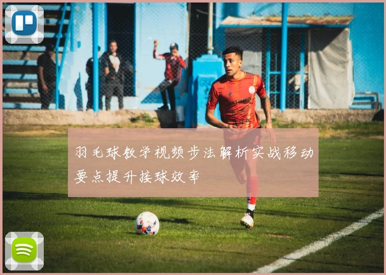 羽毛球教学视频步法解析实战移动要点提升接球效率
