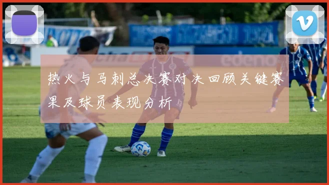 热火与马刺总决赛对决回顾关键赛果及球员表现分析