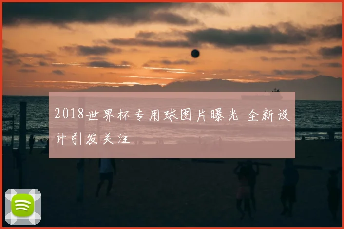 2018世界杯专用球图片曝光 全新设计引发关注