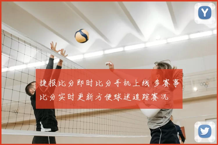 捷报比分即时比分手机上线 多赛事比分实时更新方便球迷追踪赛况