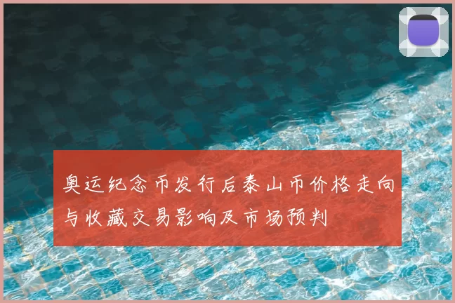 奥运纪念币发行后泰山币价格走向与收藏交易影响及市场预判